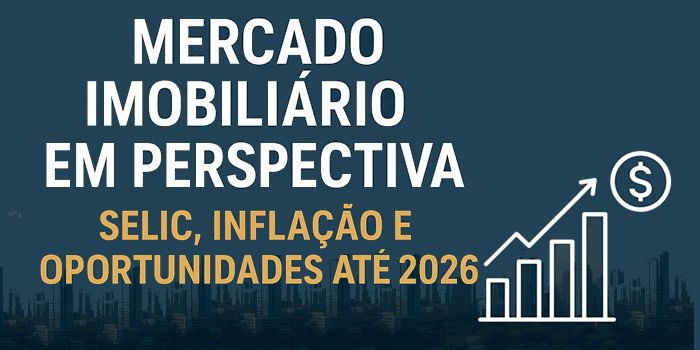 Mercado Imobiliário em Perspectiva: Selic, Inflação e Oportunidades até 2026